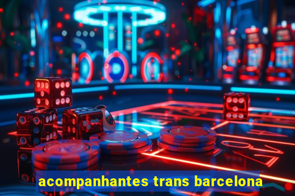 acompanhantes trans barcelona