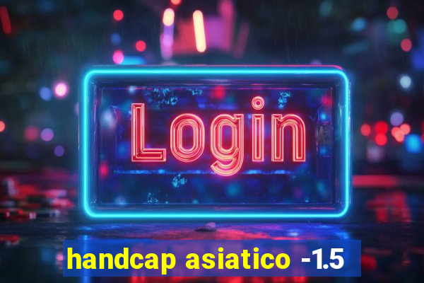 handcap asiatico -1.5