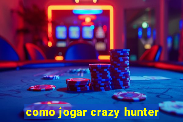 como jogar crazy hunter