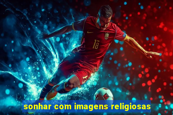 sonhar com imagens religiosas