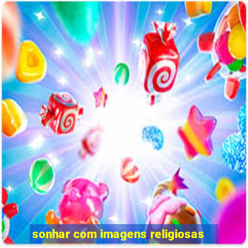 sonhar com imagens religiosas