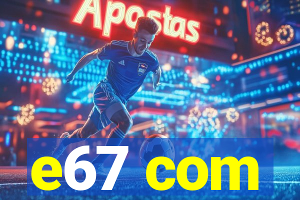 e67 com