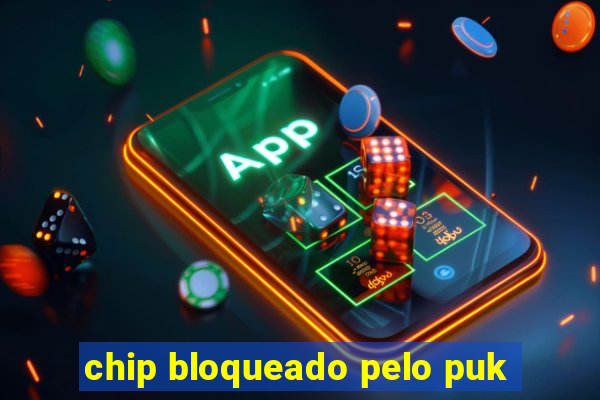 chip bloqueado pelo puk
