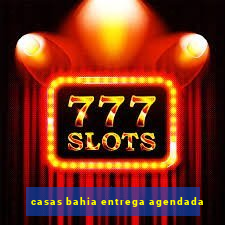 casas bahia entrega agendada