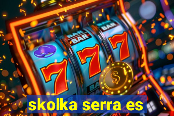 skolka serra es