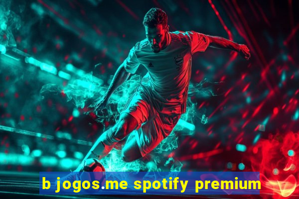 b jogos.me spotify premium