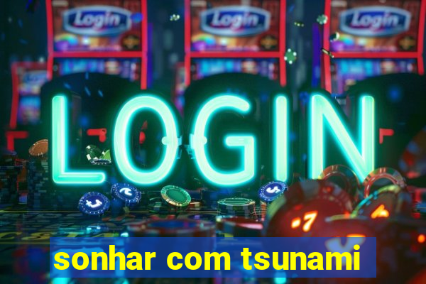 sonhar com tsunami