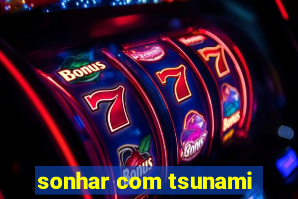 sonhar com tsunami