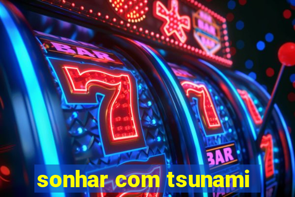 sonhar com tsunami
