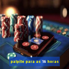 palpite para as 16 horas