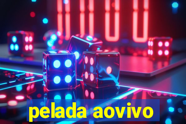 pelada aovivo