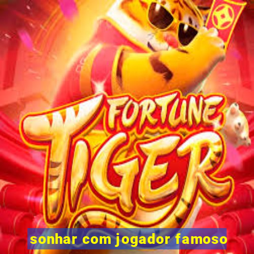 sonhar com jogador famoso