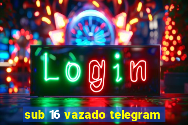 sub 16 vazado telegram