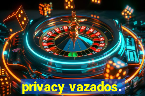privacy vazados.