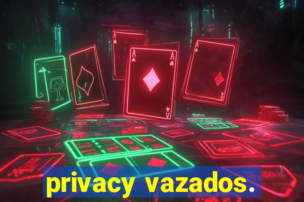 privacy vazados.