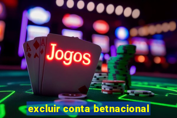 excluir conta betnacional