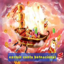 excluir conta betnacional