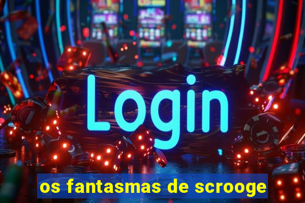 os fantasmas de scrooge