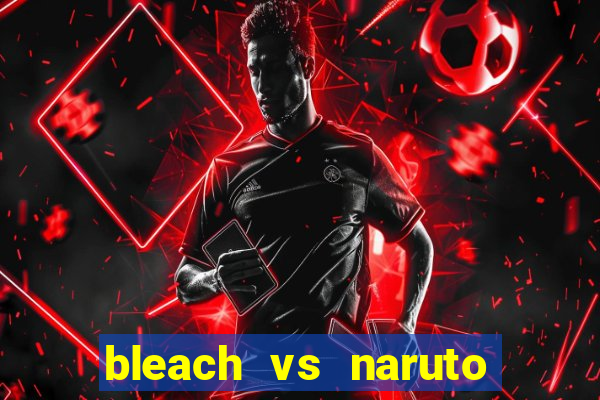 bleach vs naruto 2.6 jogos de luta