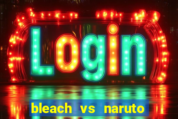 bleach vs naruto 2.6 jogos de luta