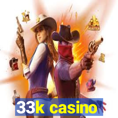 33k casino