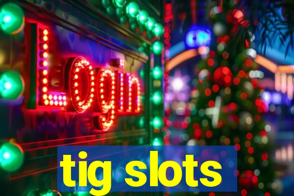 tig slots