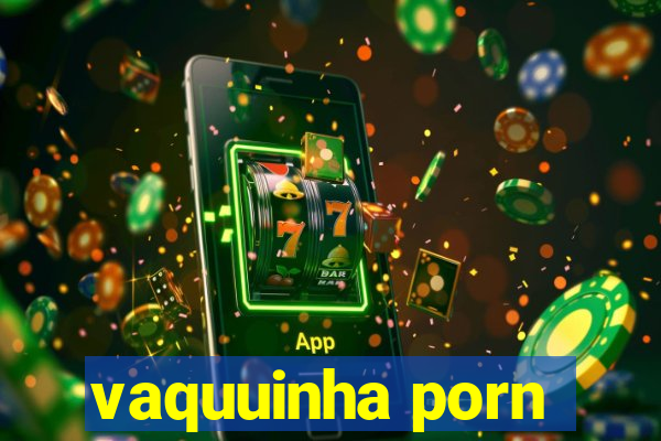 vaquuinha porn