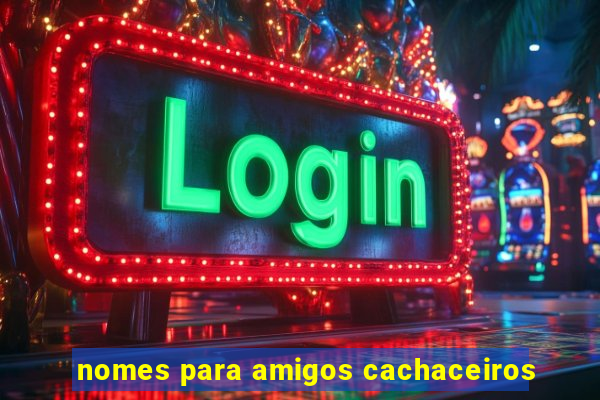 nomes para amigos cachaceiros