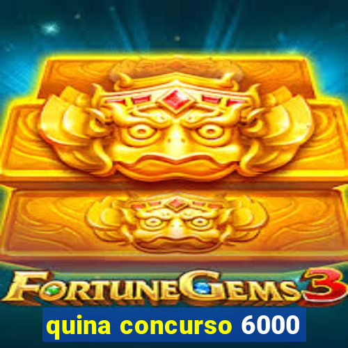 quina concurso 6000