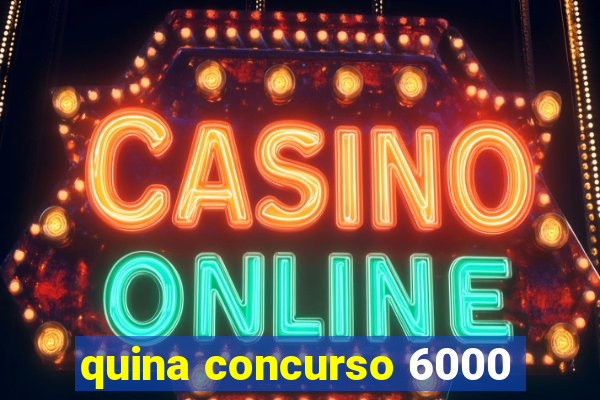 quina concurso 6000