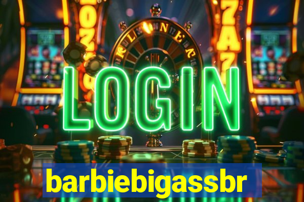 barbiebigassbr