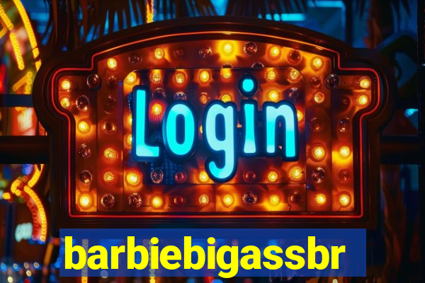 barbiebigassbr