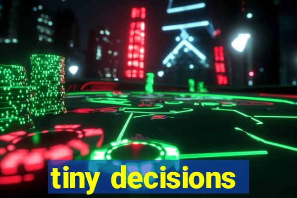 tiny decisions