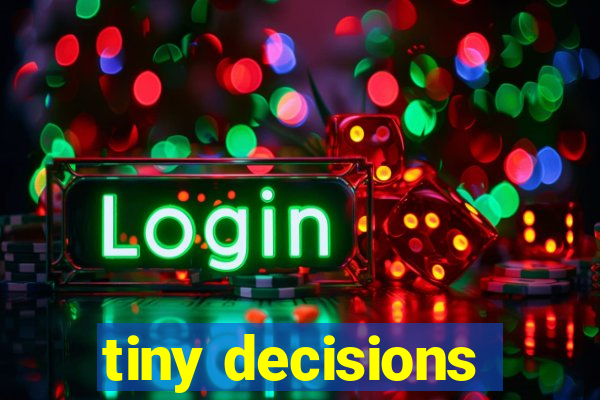 tiny decisions