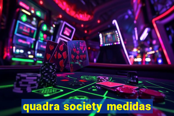 quadra society medidas
