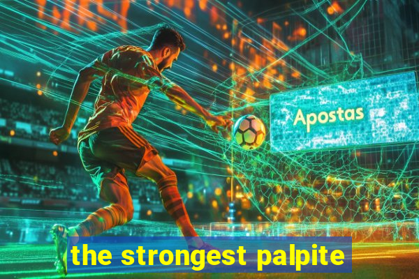 the strongest palpite