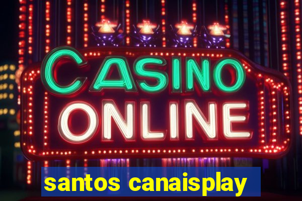 santos canaisplay