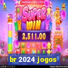 br 2024 jogos
