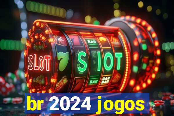 br 2024 jogos