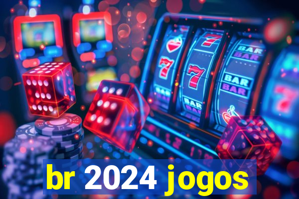 br 2024 jogos