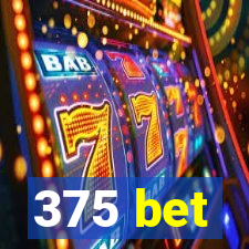 375 bet