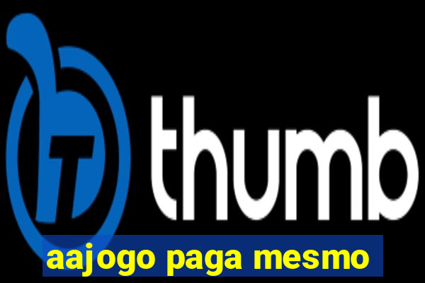 aajogo paga mesmo