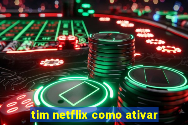 tim netflix como ativar