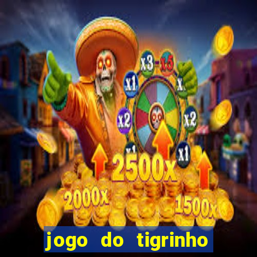 jogo do tigrinho sem deposito