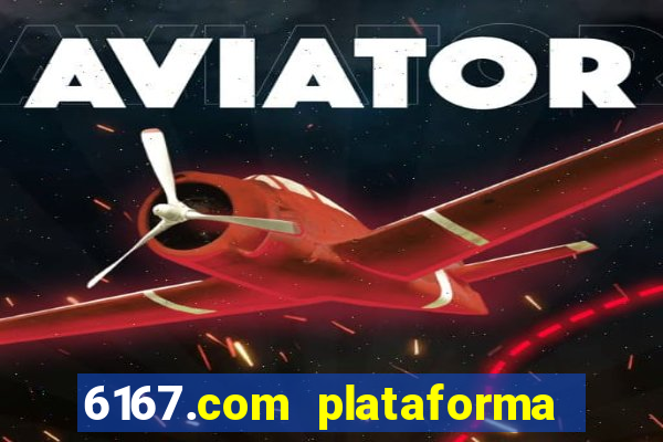 6167.com plataforma de jogos