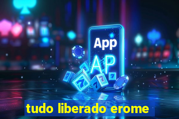 tudo liberado erome