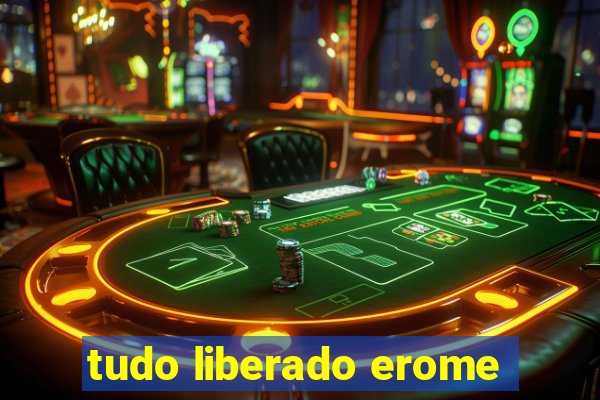 tudo liberado erome