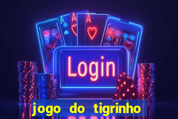jogo do tigrinho casa chinesa é confiável
