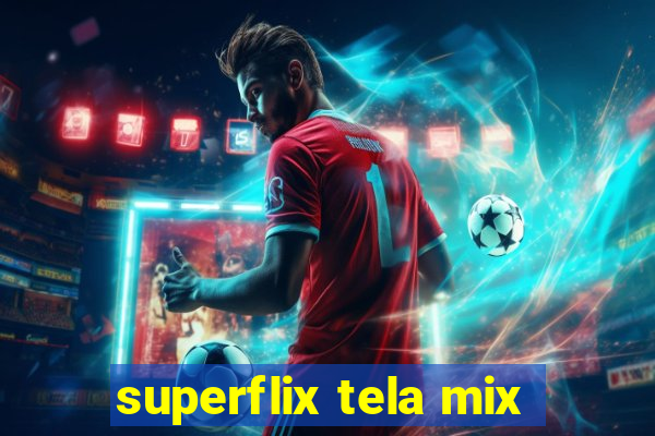 superflix tela mix