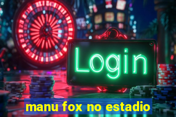 manu fox no estadio